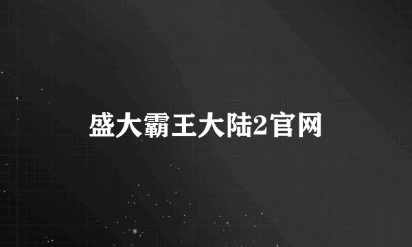 盛大霸王大陆2官网