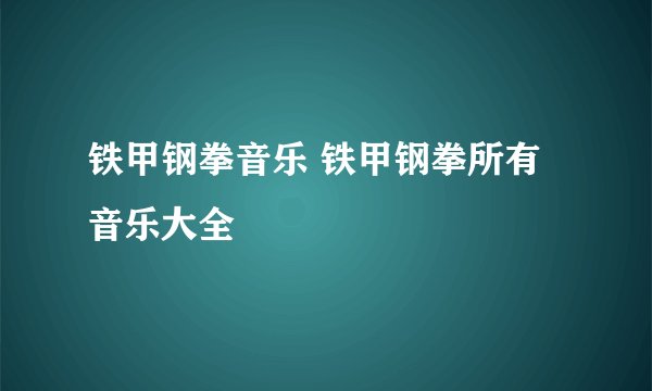 铁甲钢拳音乐 铁甲钢拳所有音乐大全