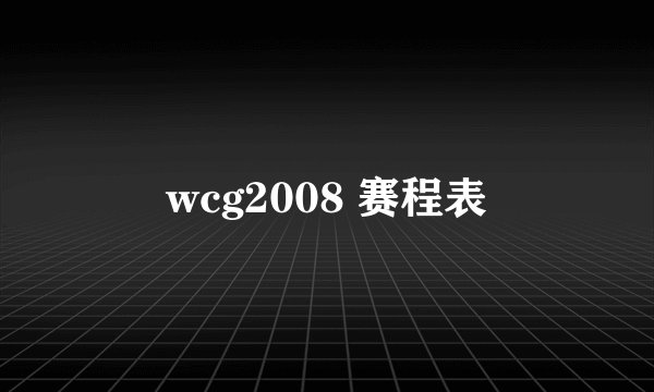 wcg2008 赛程表