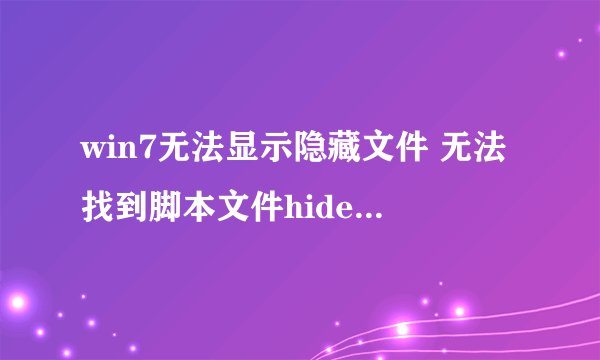 win7无法显示隐藏文件 无法找到脚本文件hidefile.vbs