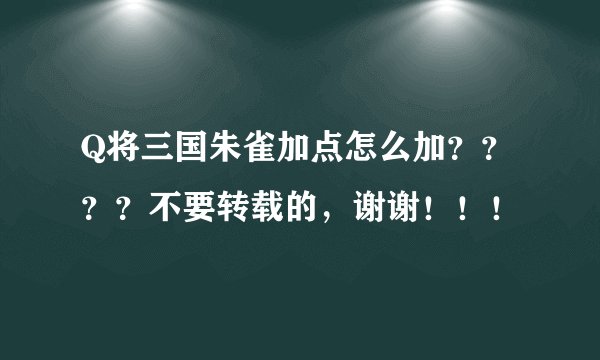 Q将三国朱雀加点怎么加????不要转载的,谢谢!!!