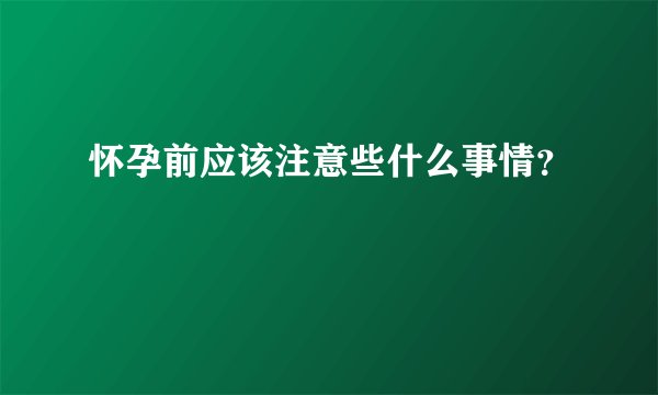 怀孕前应该注意些什么事情？