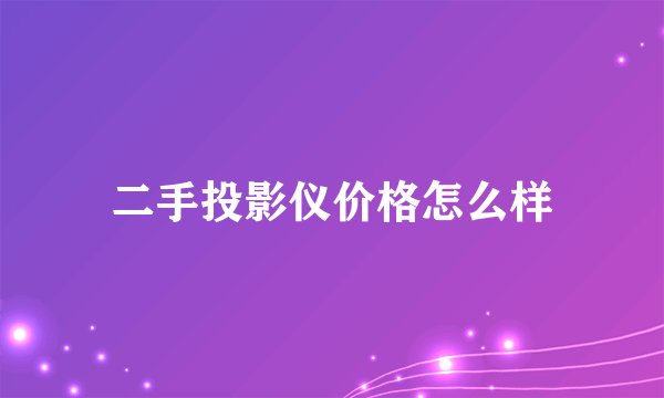 二手投影仪价格怎么样