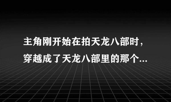 主角刚开始在拍天龙八部时，穿越成了天龙八部里的那个和尚，求书名