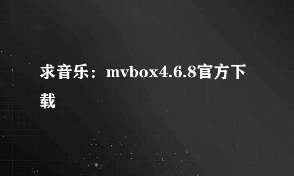 求音乐：mvbox4.6.8官方下载