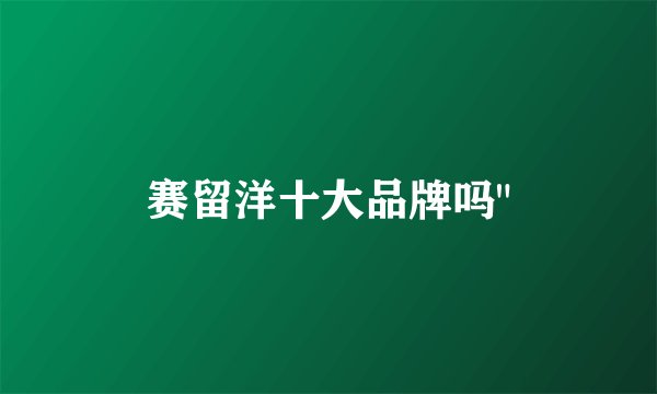 赛留洋十大品牌吗