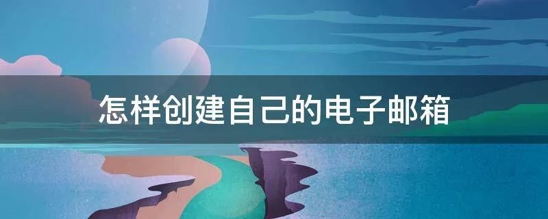 怎样创建自己的电子邮箱
