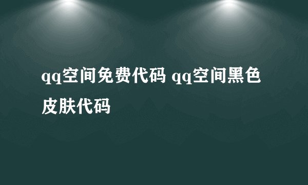 qq空间免费代码 qq空间黑色皮肤代码
