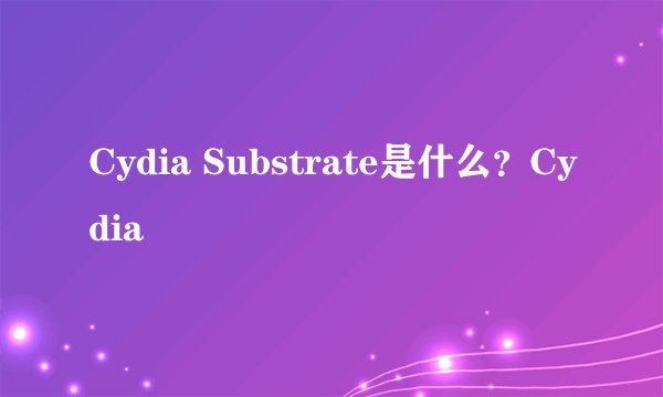 Cydia Substrate是什么?Cydia