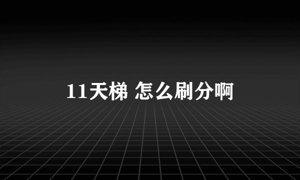 11天梯 怎么刷分啊