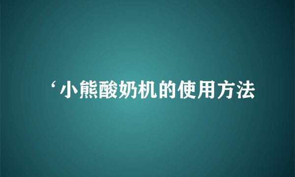 ‘小熊酸奶机的使用方法