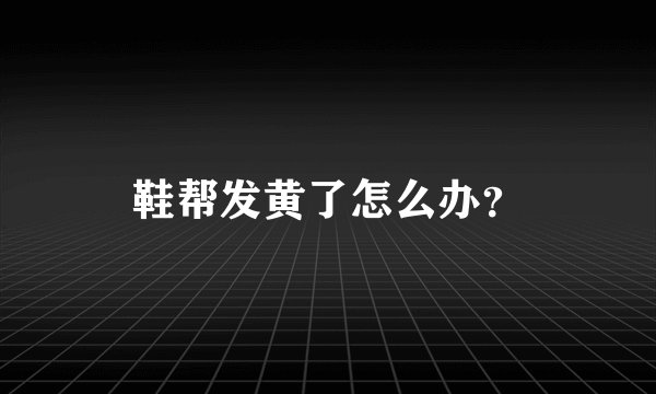 鞋帮发黄了怎么办?