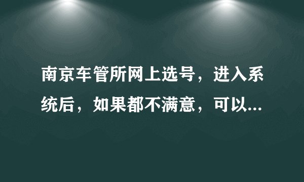 南京车管所网上选号,进入系统后,如果都不满意,可以不选吗?