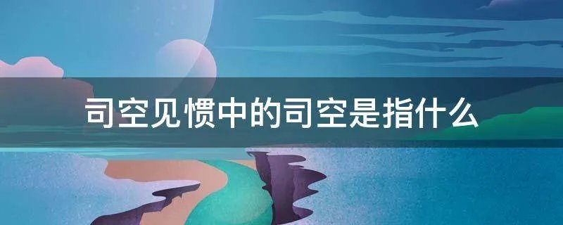 司空见惯中的司空是指什么