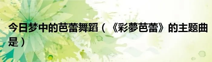 今日梦中的芭蕾舞蹈（《彩夢芭蕾》的主题曲是）