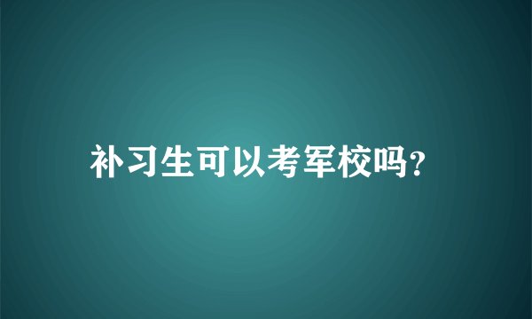 补习生可以考军校吗？