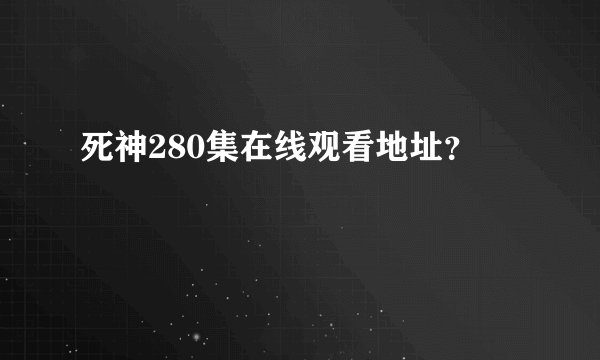 死神280集在线观看地址？