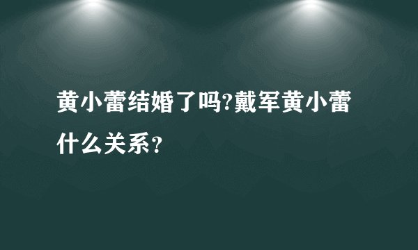 黄小蕾结婚了吗?戴军黄小蕾什么关系？