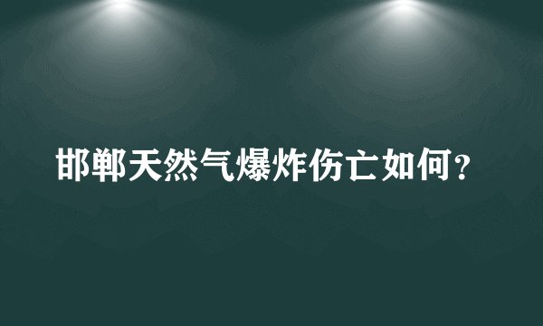 邯郸天然气爆炸伤亡如何？