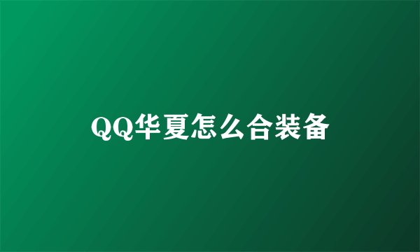 QQ华夏怎么合装备