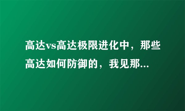高达vs高达极限进化中，那些高达如何防御的，我见那些CPU都有时拿盾牌挡着，看着好像不是被动的，如何弄的