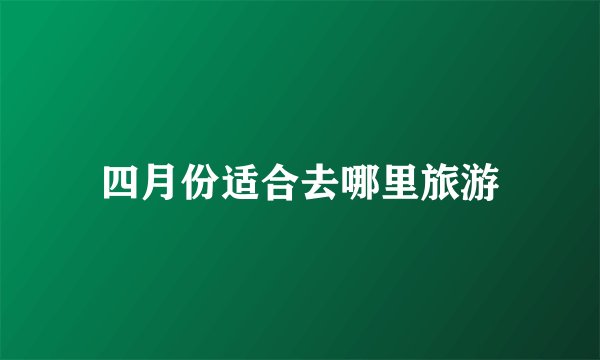 四月份适合去哪里旅游