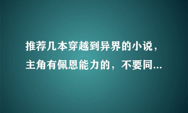 推荐几本穿越到异界的小说，主角有佩恩能力的，不要同人的！要完本的！！！！！！！！！！！！！好的加分
