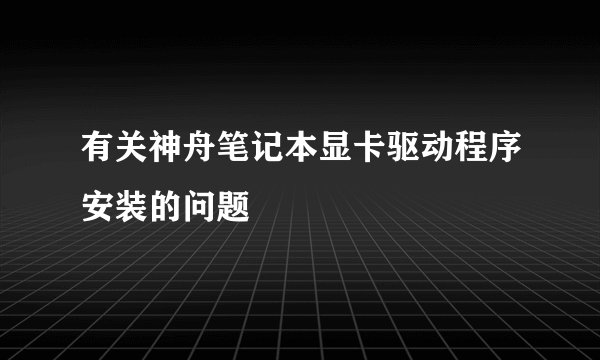有关神舟笔记本显卡驱动程序安装的问题