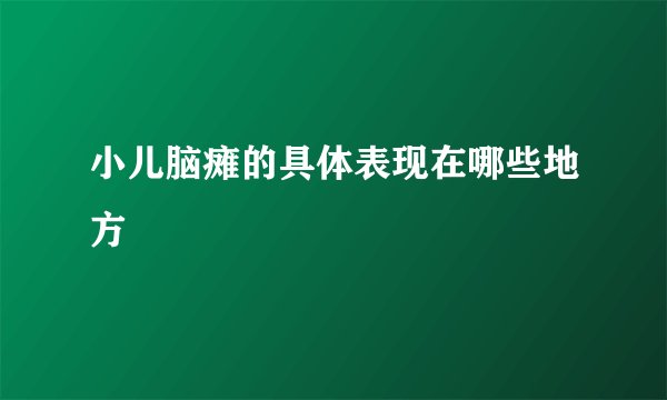 小儿脑瘫的具体表现在哪些地方