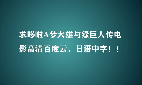 求哆啦A梦大雄与绿巨人传电影高清百度云，日语中字！！