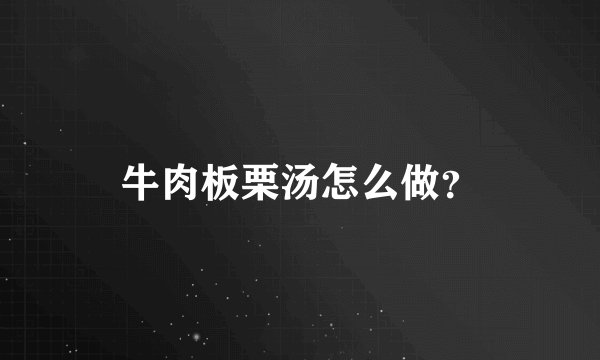 牛肉板栗汤怎么做？
