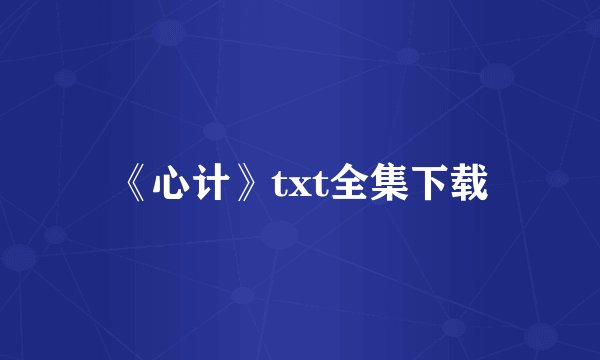《心计》txt全集下载