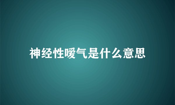 神经性嗳气是什么意思