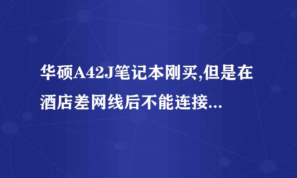 华硕A42J笔记本刚买,但是在酒店差网线后不能连接网络,驱动缺乏以太网驱 ...