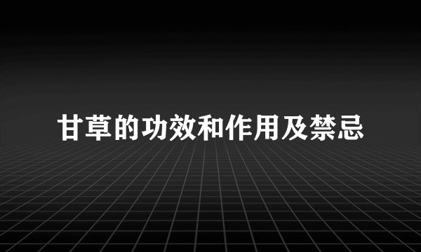 甘草的功效和作用及禁忌