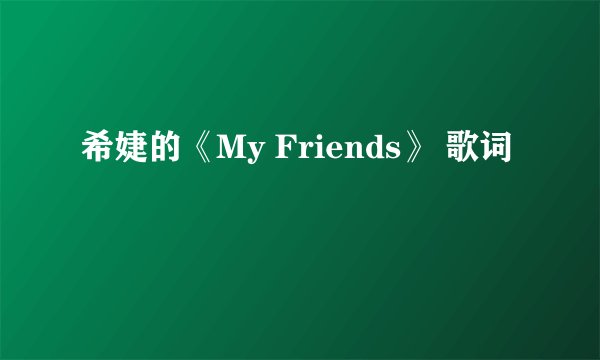 希婕的《My Friends》 歌词