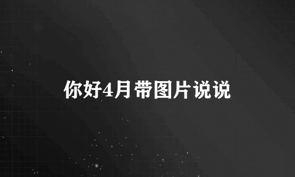 你好4月带图片说说