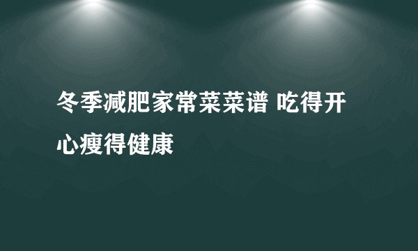 冬季减肥家常菜菜谱 吃得开心瘦得健康