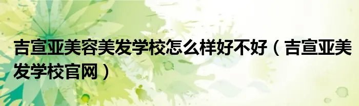 吉宣亚美容美发学校怎么样好不好（吉宣亚美发学校官网）