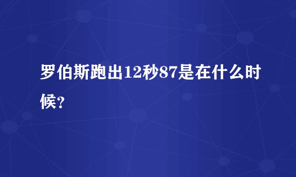 罗伯斯跑出12秒87是在什么时候？