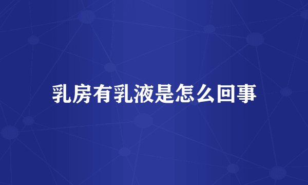 乳房有乳液是怎么回事