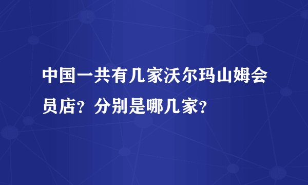 中国一共有几家沃尔玛山姆会员店？分别是哪几家？