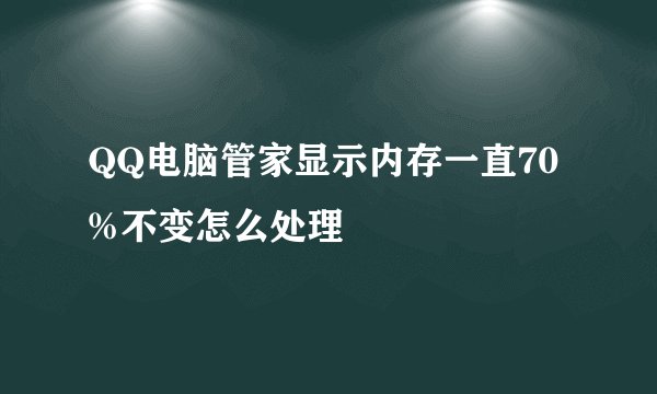 QQ电脑管家显示内存一直70%不变怎么处理