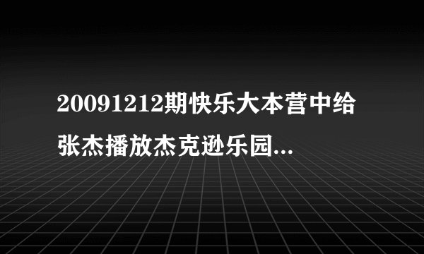 20091212期快乐大本营中给张杰播放杰克逊乐园时里面的歌曲？