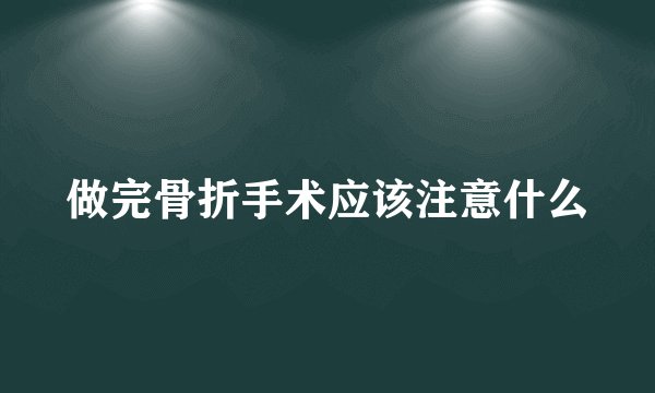 做完骨折手术应该注意什么