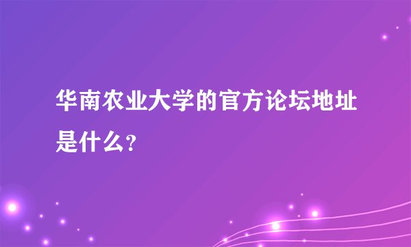 华南农业大学的官方论坛地址是什么？