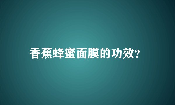 香蕉蜂蜜面膜的功效？