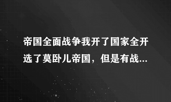 帝国全面战争我开了国家全开选了莫卧儿帝国，但是有战争迷雾。怎么去除？