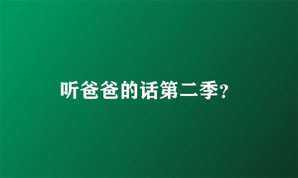 听爸爸的话第二季？