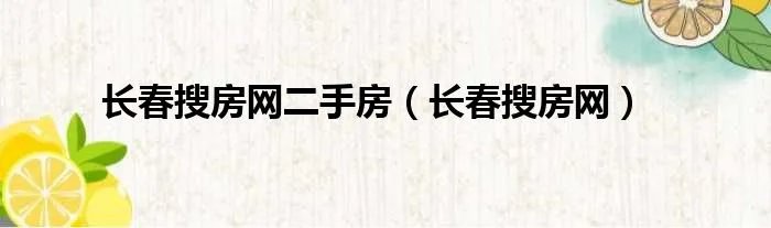 长春搜房网二手房（长春搜房网）